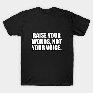 Raise your words, not your voice T-Shirt
